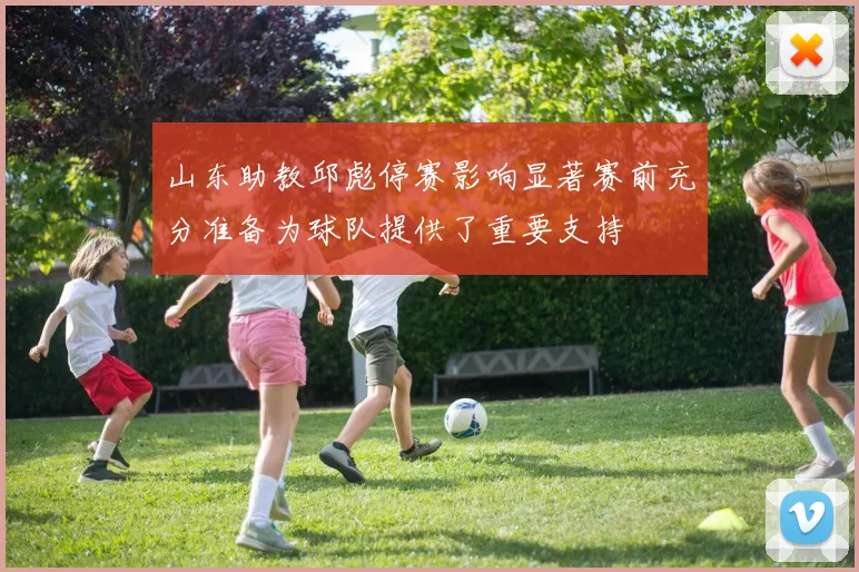 山东助教邱彪停赛影响显著赛前充分准备为球队提供了重要支持