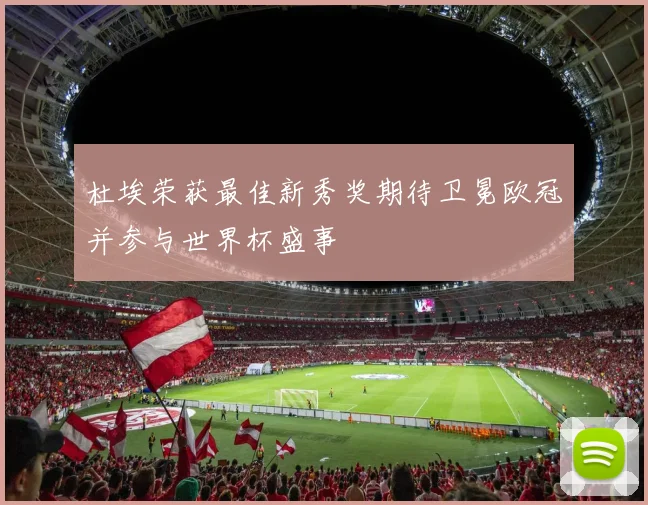 杜埃荣获最佳新秀奖期待卫冕欧冠并参与世界杯盛事